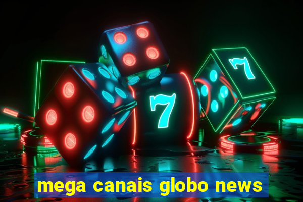 mega canais globo news